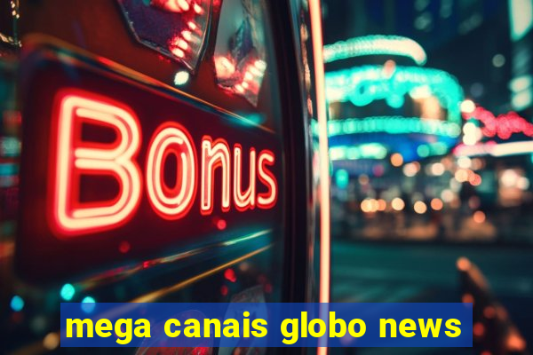 mega canais globo news